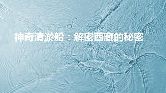 神奇清淤船：解密西藏的秘密！